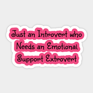 Just an introvert who needs an emotion support extrovert Sticker